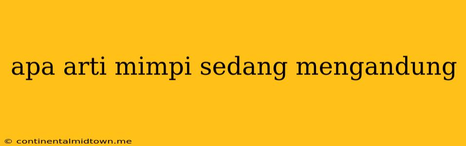 Apa Arti Mimpi Sedang Mengandung