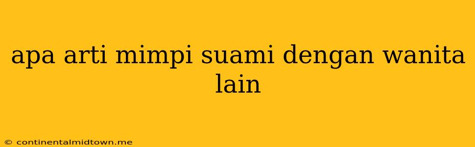 Apa Arti Mimpi Suami Dengan Wanita Lain