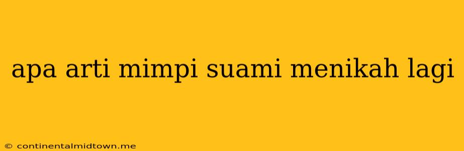 Apa Arti Mimpi Suami Menikah Lagi