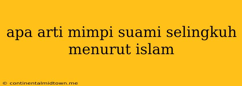 Apa Arti Mimpi Suami Selingkuh Menurut Islam