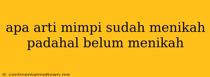 Apa Arti Mimpi Sudah Menikah Padahal Belum Menikah