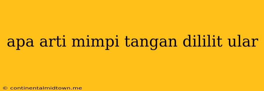 Apa Arti Mimpi Tangan Dililit Ular