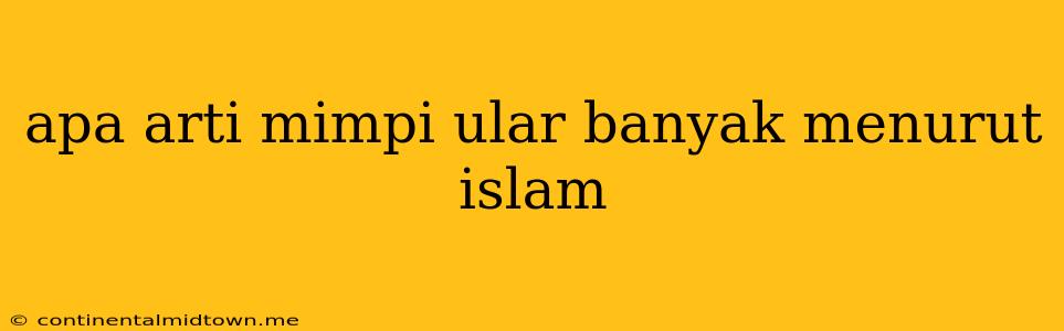 Apa Arti Mimpi Ular Banyak Menurut Islam