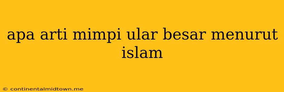 Apa Arti Mimpi Ular Besar Menurut Islam