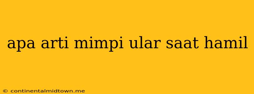 Apa Arti Mimpi Ular Saat Hamil