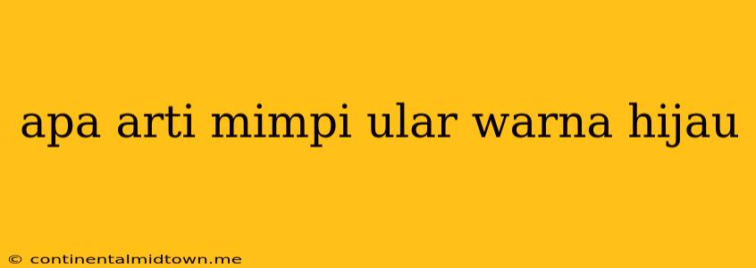 Apa Arti Mimpi Ular Warna Hijau