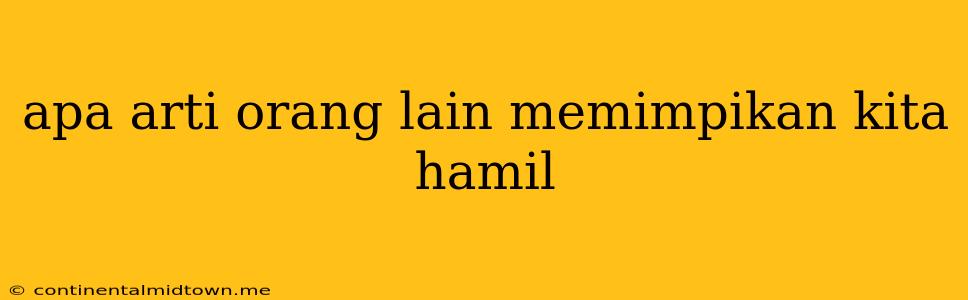 Apa Arti Orang Lain Memimpikan Kita Hamil