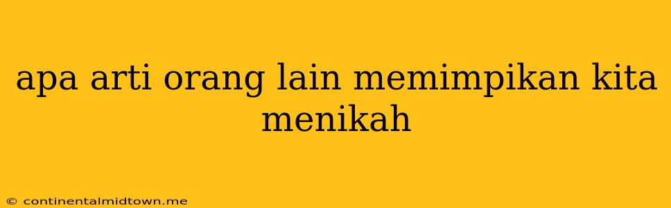 Apa Arti Orang Lain Memimpikan Kita Menikah