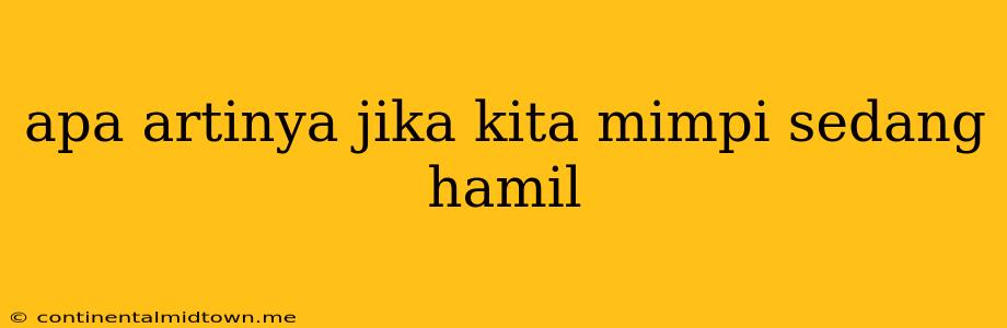 Apa Artinya Jika Kita Mimpi Sedang Hamil