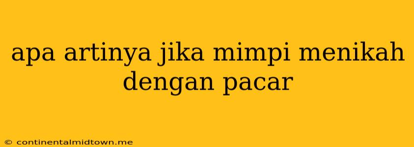 Apa Artinya Jika Mimpi Menikah Dengan Pacar