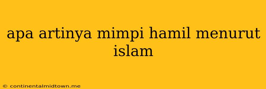 Apa Artinya Mimpi Hamil Menurut Islam