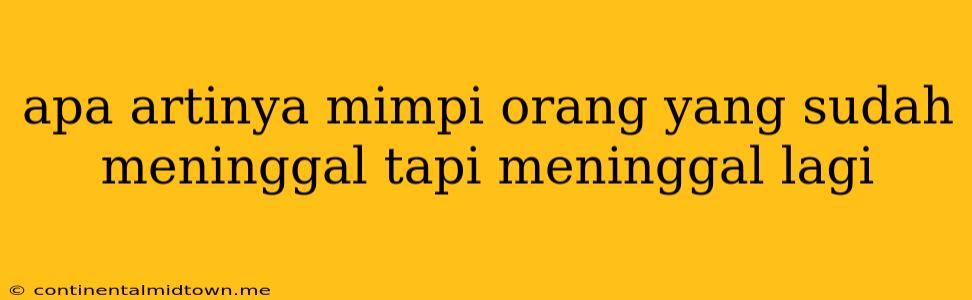 Apa Artinya Mimpi Orang Yang Sudah Meninggal Tapi Meninggal Lagi