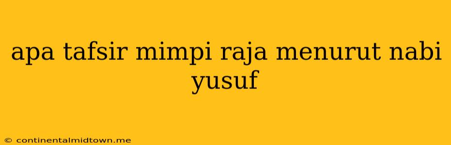 Apa Tafsir Mimpi Raja Menurut Nabi Yusuf