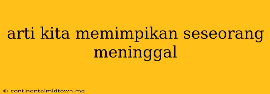 Arti Kita Memimpikan Seseorang Meninggal