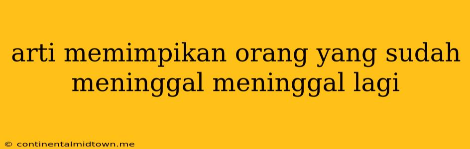 Arti Memimpikan Orang Yang Sudah Meninggal Meninggal Lagi