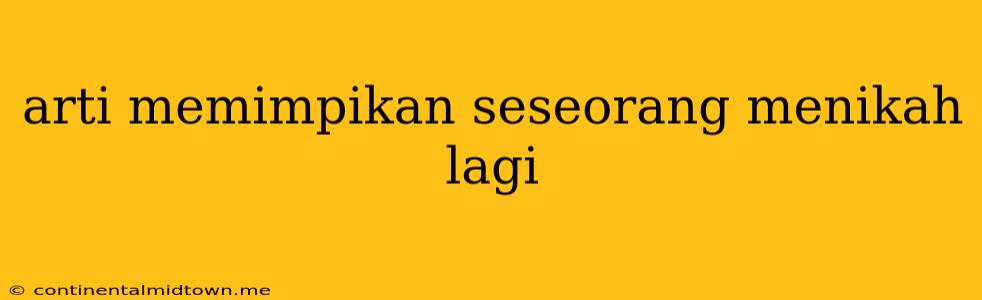 Arti Memimpikan Seseorang Menikah Lagi