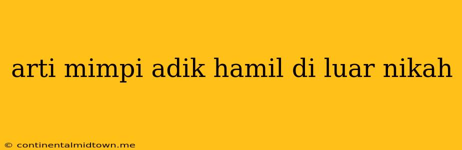 Arti Mimpi Adik Hamil Di Luar Nikah