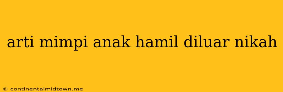 Arti Mimpi Anak Hamil Diluar Nikah