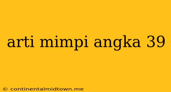 Arti Mimpi Angka 39