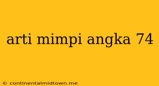 Arti Mimpi Angka 74