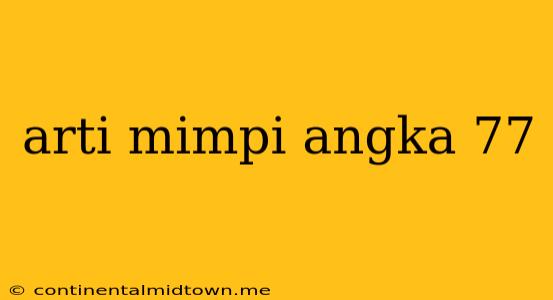 Arti Mimpi Angka 77