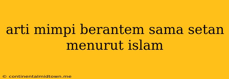 Arti Mimpi Berantem Sama Setan Menurut Islam