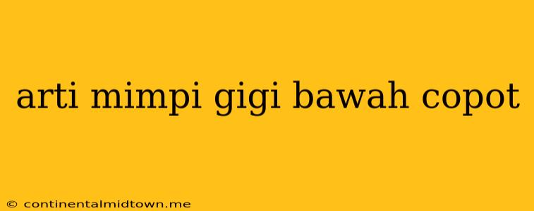 Arti Mimpi Gigi Bawah Copot