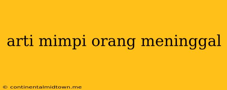 Arti Mimpi Orang Meninggal