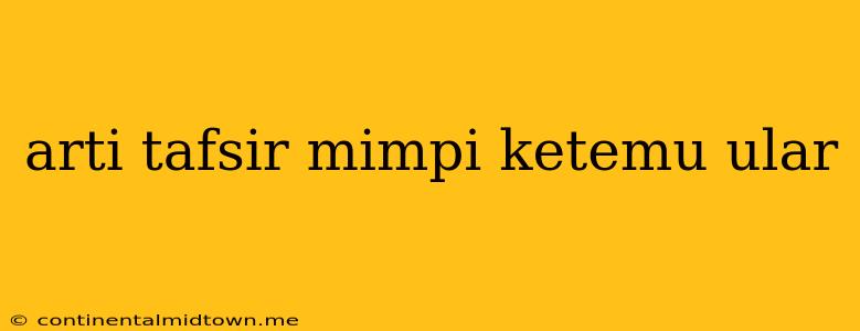 Arti Tafsir Mimpi Ketemu Ular