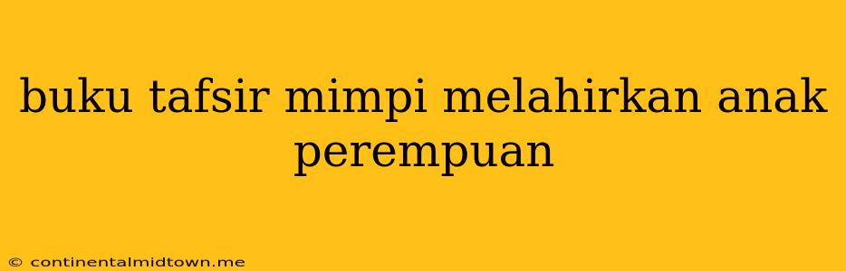 Buku Tafsir Mimpi Melahirkan Anak Perempuan