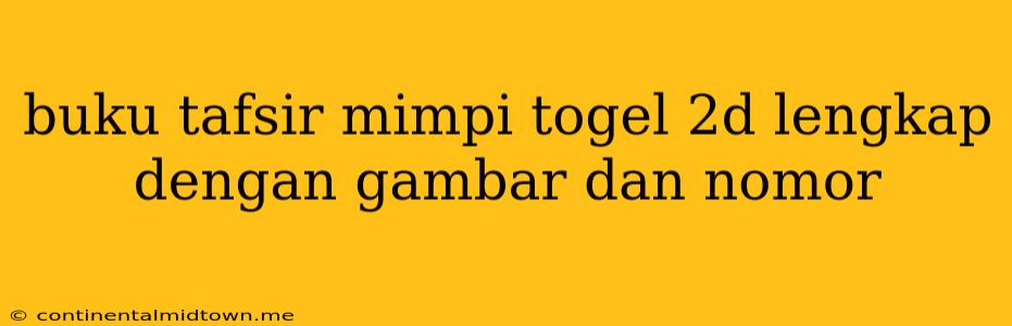 Buku Tafsir Mimpi Togel 2d Lengkap Dengan Gambar Dan Nomor