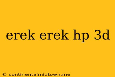 Erek Erek Hp 3d