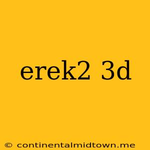 Erek2 3d