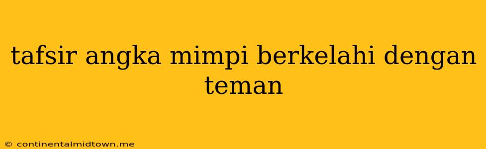 Tafsir Angka Mimpi Berkelahi Dengan Teman