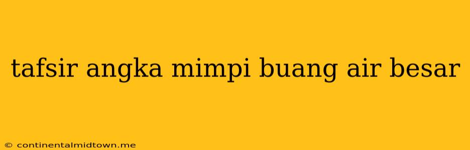 Tafsir Angka Mimpi Buang Air Besar