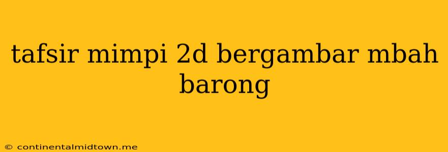 Tafsir Mimpi 2d Bergambar Mbah Barong