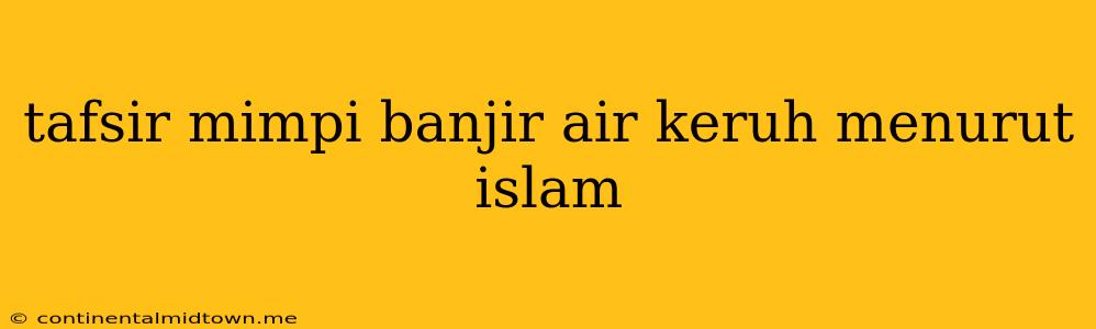 Tafsir Mimpi Banjir Air Keruh Menurut Islam