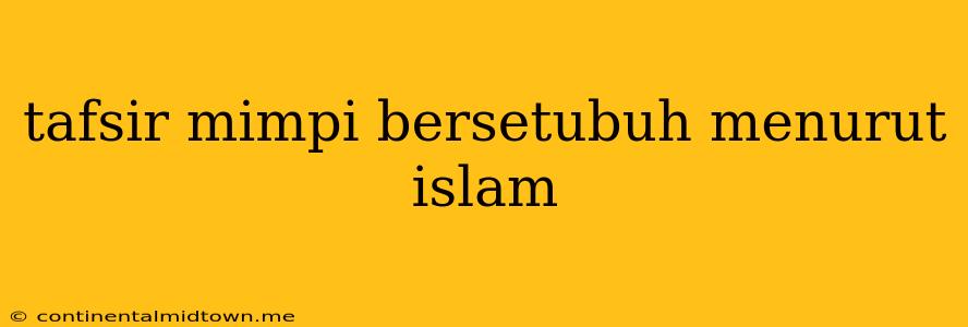 Tafsir Mimpi Bersetubuh Menurut Islam