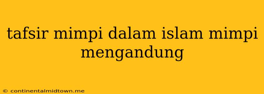 Tafsir Mimpi Dalam Islam Mimpi Mengandung