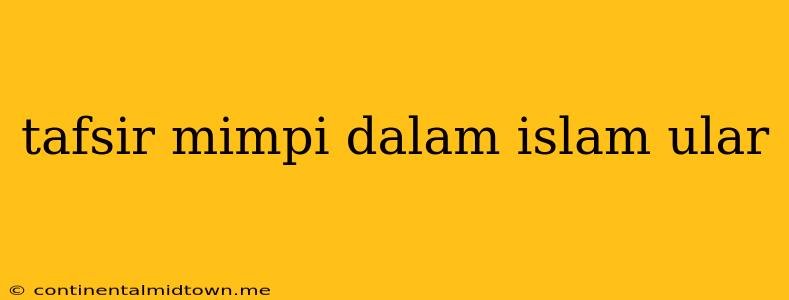 Tafsir Mimpi Dalam Islam Ular