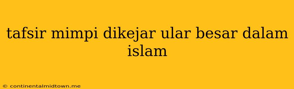 Tafsir Mimpi Dikejar Ular Besar Dalam Islam