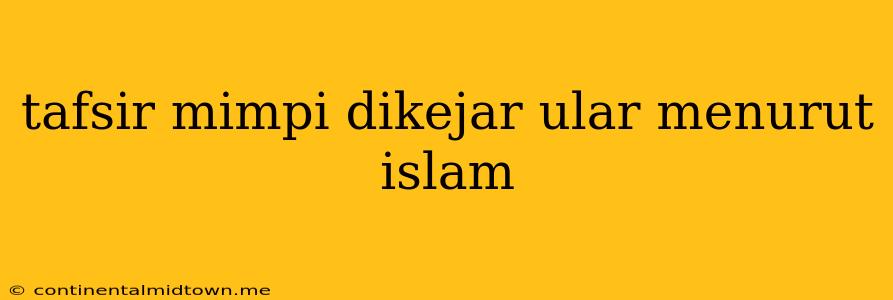 Tafsir Mimpi Dikejar Ular Menurut Islam