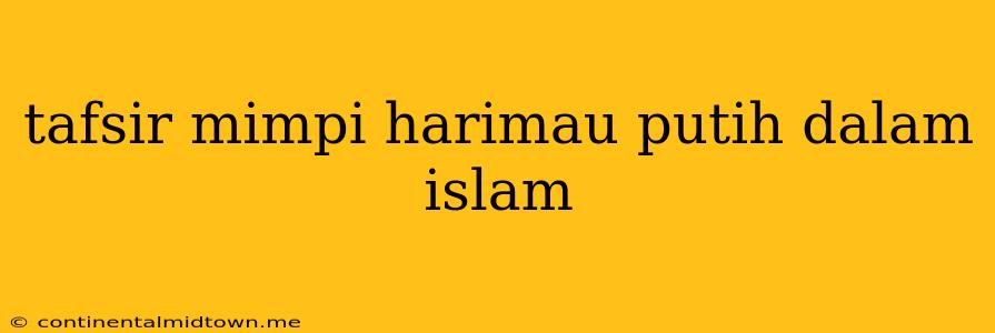 Tafsir Mimpi Harimau Putih Dalam Islam