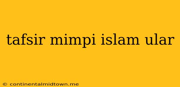 Tafsir Mimpi Islam Ular