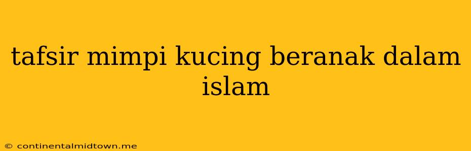 Tafsir Mimpi Kucing Beranak Dalam Islam