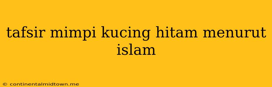 Tafsir Mimpi Kucing Hitam Menurut Islam