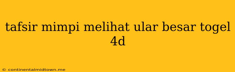 Tafsir Mimpi Melihat Ular Besar Togel 4d