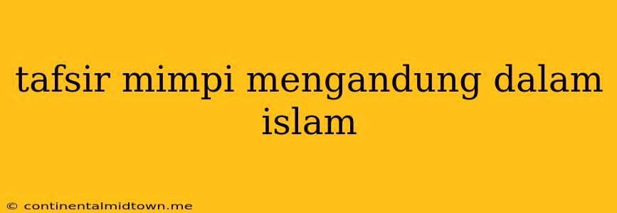 Tafsir Mimpi Mengandung Dalam Islam