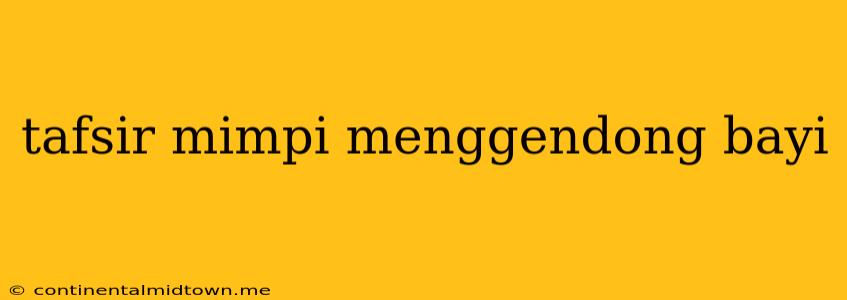 Tafsir Mimpi Menggendong Bayi