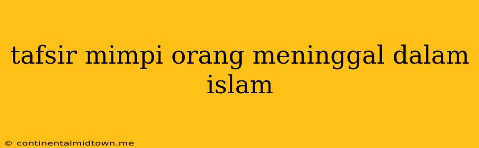 Tafsir Mimpi Orang Meninggal Dalam Islam